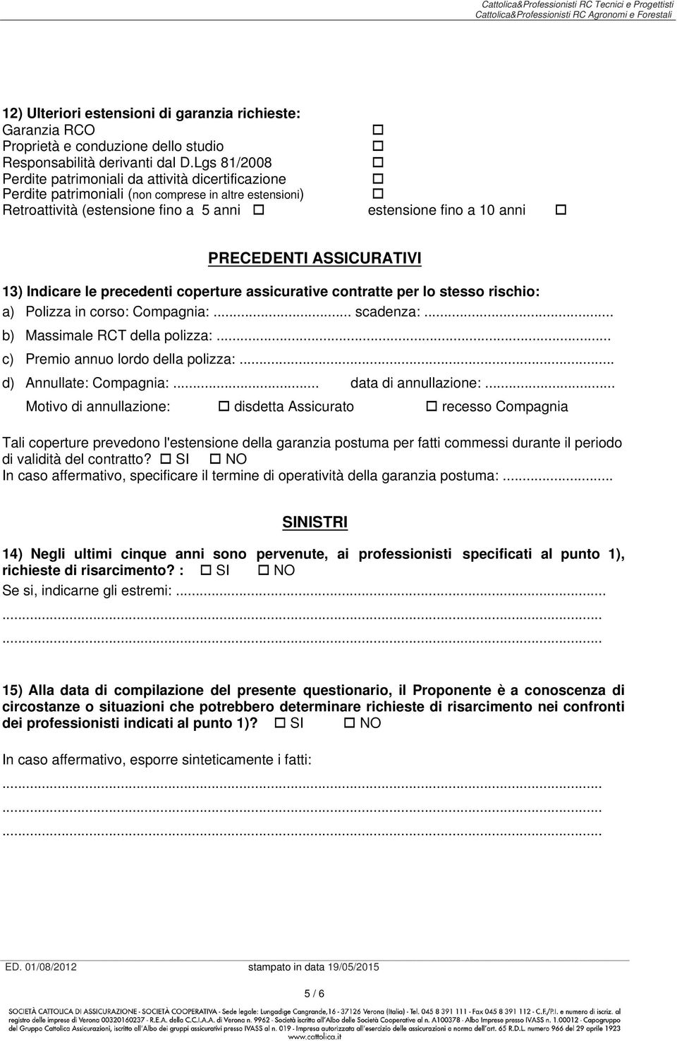 ASSICURATIVI 13) Indicare le precedenti coperture assicurative contratte per lo stesso rischio: a) Polizza in corso: Compagnia:... scadenza:... b) Massimale RCT della polizza:.