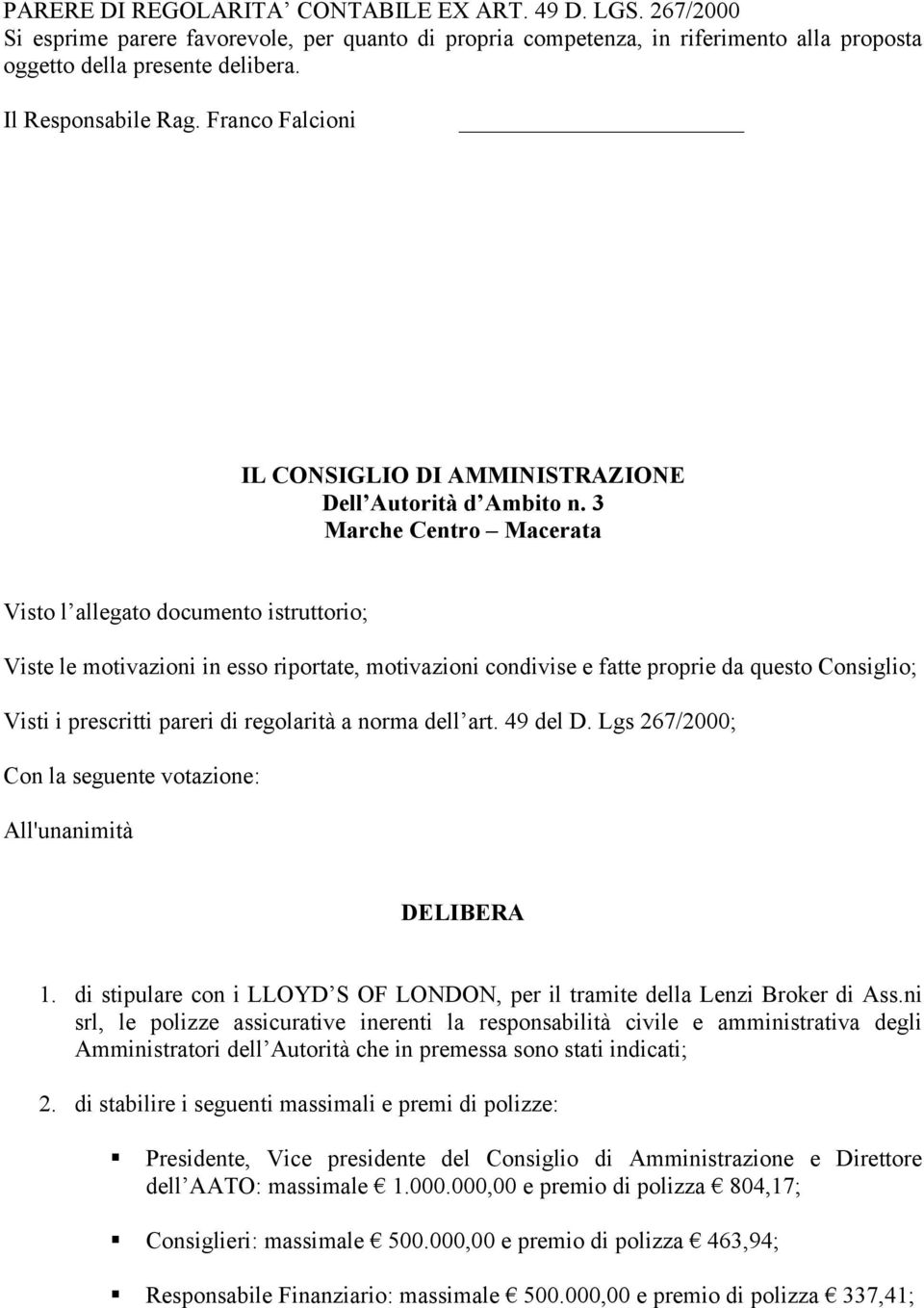 3 Marche Centro Macerata Visto l allegato documento istruttorio; Viste le motivazioni in esso riportate, motivazioni condivise e fatte proprie da questo Consiglio; Visti i prescritti pareri di