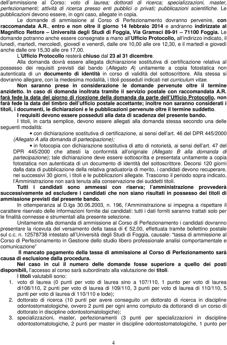 , entro e non oltre il giorno 14 febbraio 2014 e andranno indirizzate al Magnifico Rettore Università degli Studi di Foggia, Via Gramsci 89-91 71100 Foggia.