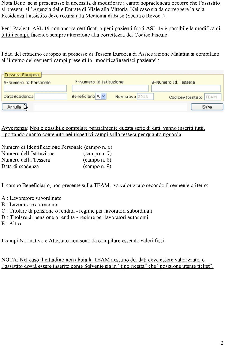 Per i Pazienti ASL 19 non ancora certificati o per i pazienti fuori ASL 19 è possibile la modifica di tutti i campi, facendo sempre attenzione alla correttezza del Codice Fiscale.