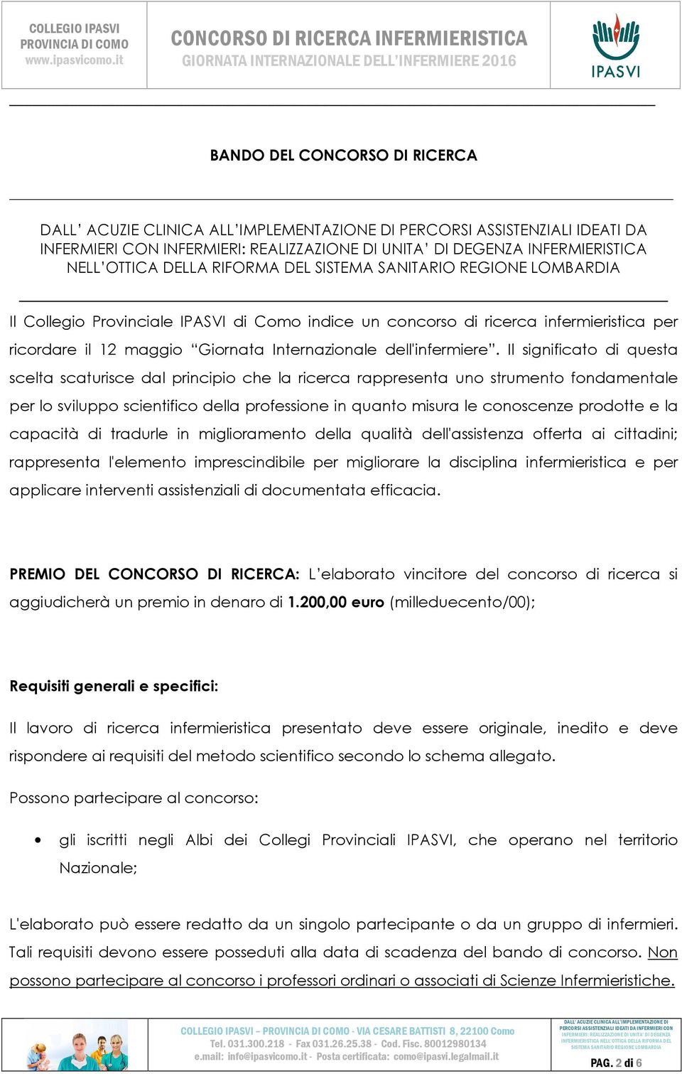 Il significato di questa scelta scaturisce dal principio che la ricerca rappresenta uno strumento fondamentale per lo sviluppo scientifico della professione in quanto misura le conoscenze prodotte e