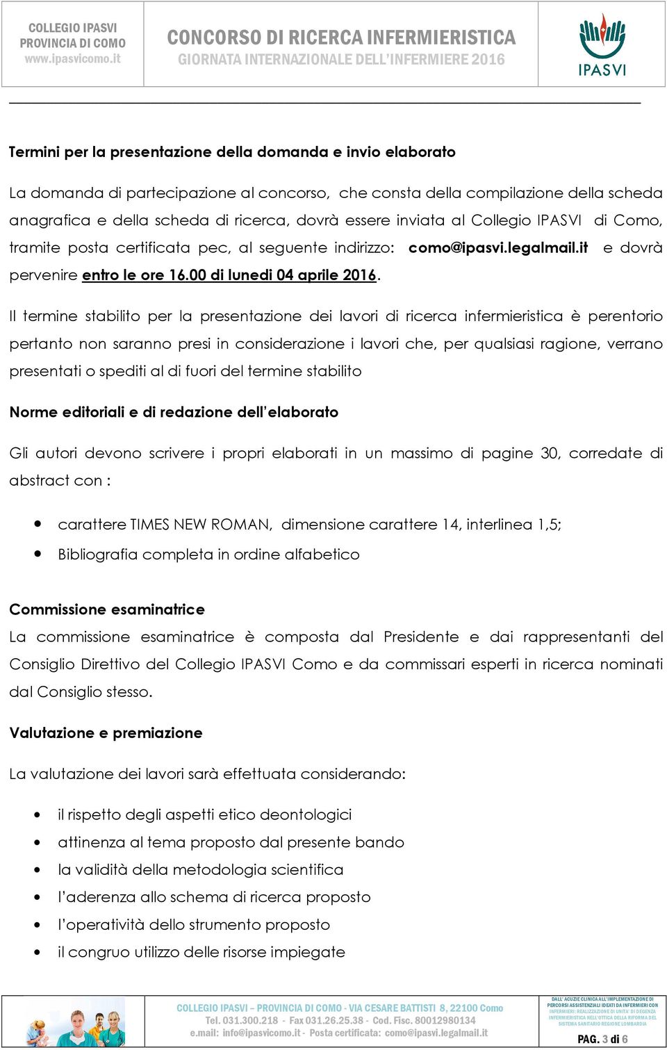 Il termine stabilito per la presentazione dei lavori di ricerca infermieristica è perentorio pertanto non saranno presi in considerazione i lavori che, per qualsiasi ragione, verrano presentati o