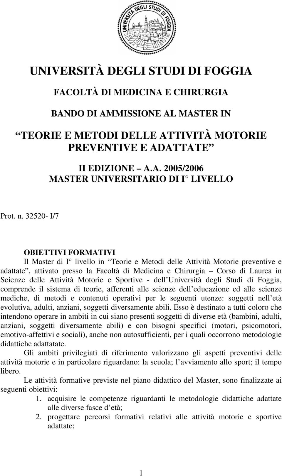 delle Attività Motorie e Sportive - dell Università degli Studi di Foggia, comprende il sistema di teorie, afferenti alle scienze dell educazione ed alle scienze mediche, di metodi e contenuti