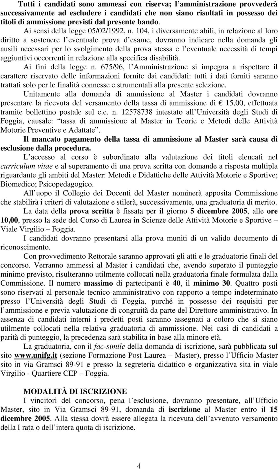 104, i diversamente abili, in relazione al loro diritto a sostenere l eventuale prova d esame, dovranno indicare nella domanda gli ausili necessari per lo svolgimento della prova stessa e l eventuale