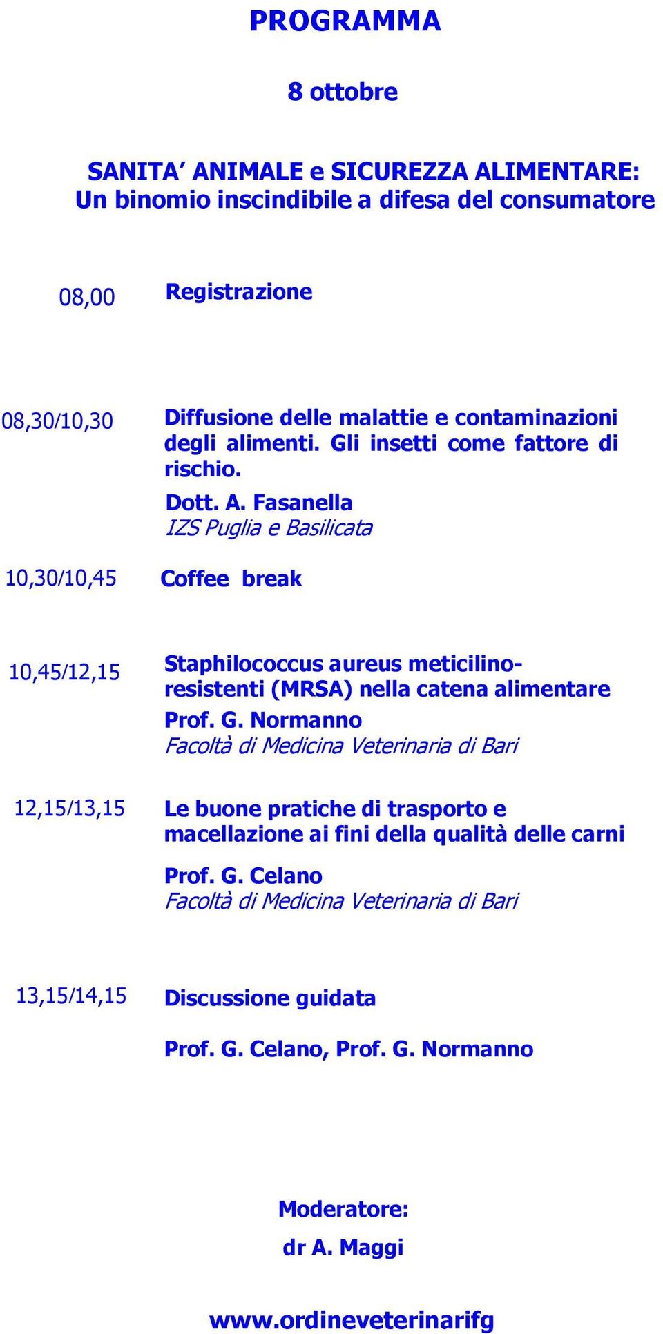 Fasanella E Molise IZS Puglia e Basilicata Coffee break 10,45/12,15 Staphilococcus aureus meticilinoresistenti (MRSA) nella catena alimentare 10,45/12,45 Paradigmi di base della comunicazione dei