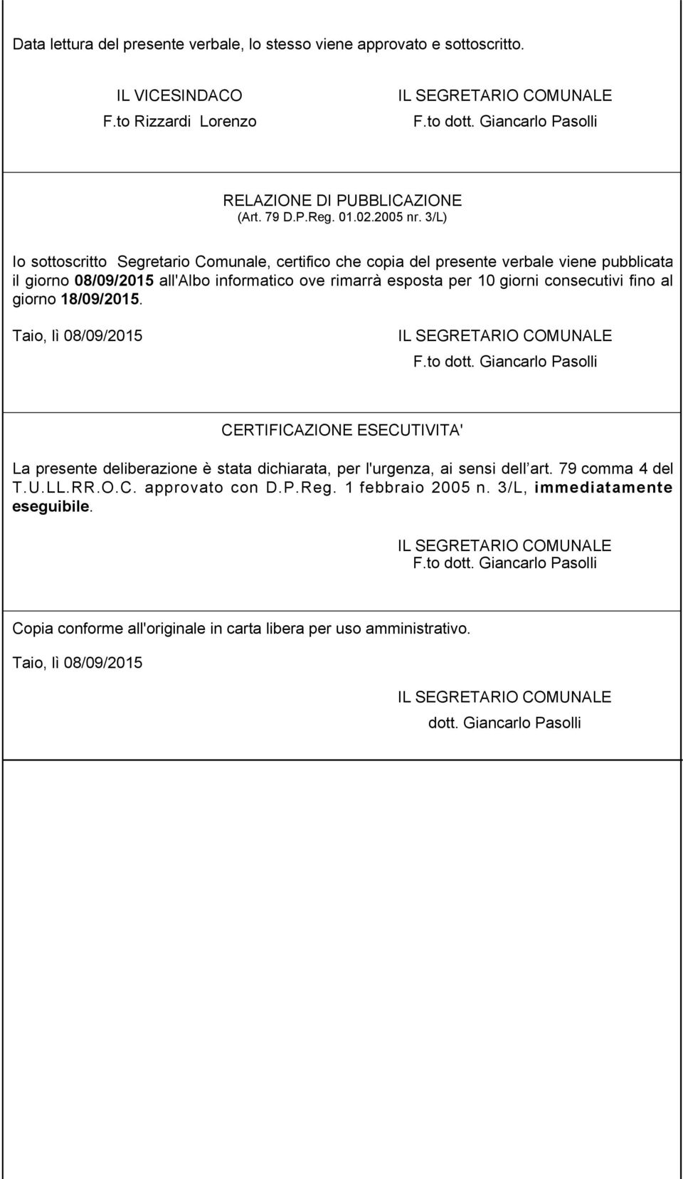 3/L) Io sottoscritto Segretario Comunale, certifico che copia del presente verbale viene pubblicata il giorno 08/09/2015 all'albo informatico ove rimarrà esposta per 10 giorni consecutivi fino al