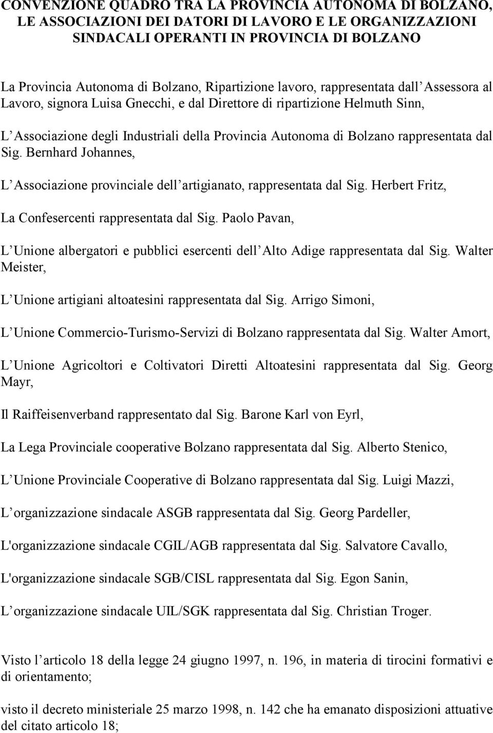 rappresentata dal Sig. Bernhard Johannes, L Associazione provinciale dell artigianato, rappresentata dal Sig. Herbert Fritz, La Confesercenti rappresentata dal Sig.