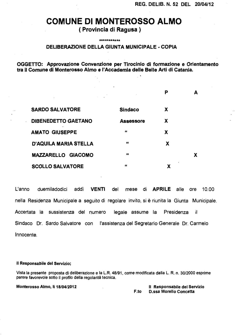 P A SARDO SALVATORE Sindaco x DIBENEDETTO GAETANO Assessore x AMATO GIUSEPPE D'AQUILA MARIA STELLA MAZZARELLO GIACOMO SCOLLO SALVATORE u u u x x x x L'anno duemiladodici addì VENTI del mese di APRILE