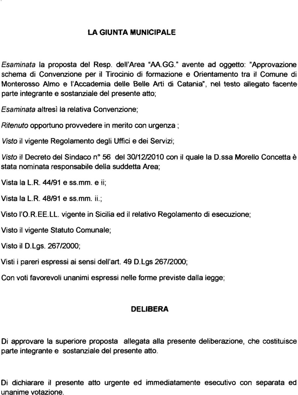 facente parte integrante e sostanziale del presente atto; Esaminata altresì la relativa Convenzione; Ritenuto opportuno prowedere in merito con urgenza; Visto il vigente Regolamento degli Uffici e