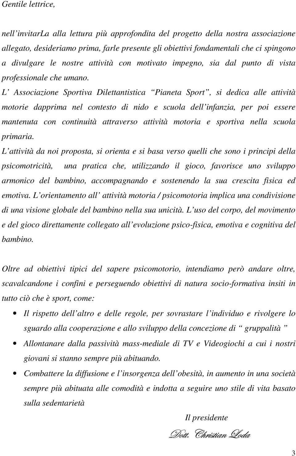 L Associazione Sportiva Dilettantistica Pianeta Sport, si dedica alle attività motorie dapprima nel contesto di nido e scuola dell infanzia, per poi essere mantenuta con continuità attraverso