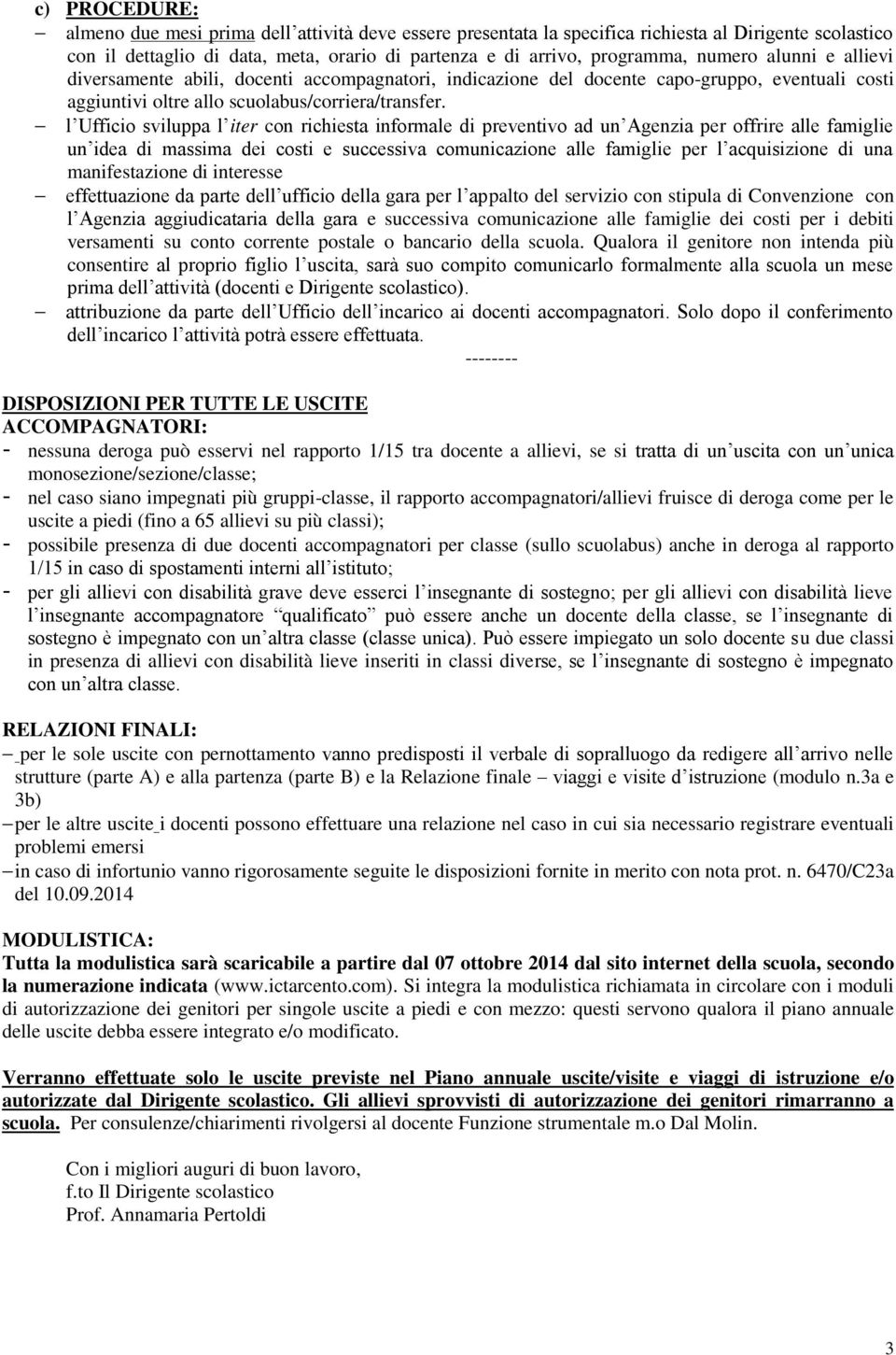 l Ufficio sviluppa l iter con richiesta informale di preventivo ad un Agenzia per offrire alle famiglie un idea di massima dei costi e successiva comunicazione alle famiglie per l acquisizione di una