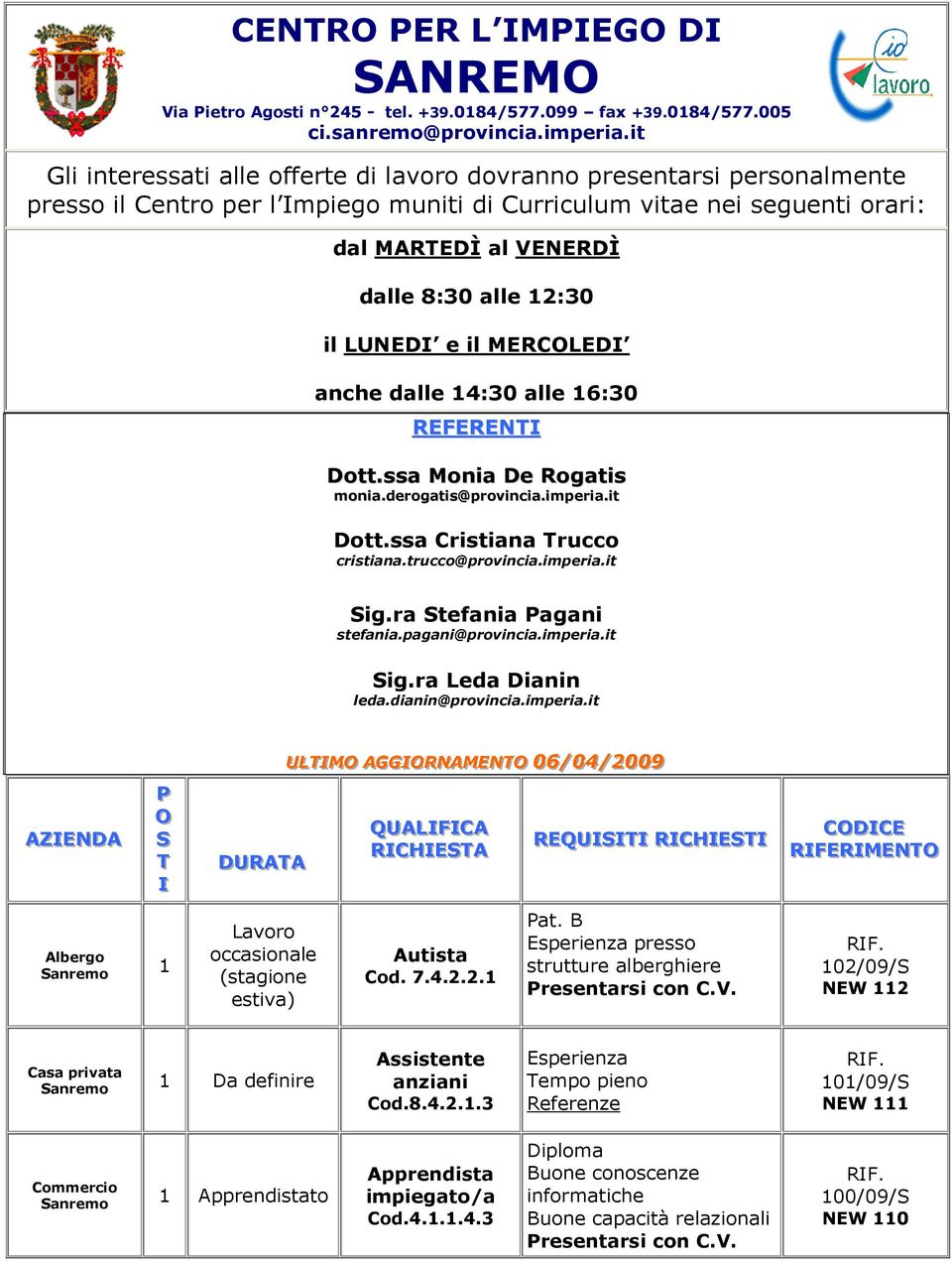 LUNEDI e il MERCOLEDI anche dalle 14:30 alle 16:30 REFERENTI Dott.ssa Monia De Rogatis monia.derogatis@provincia.imperia.it Dott.ssa Cristiana Trucco cristiana.trucco@provincia.imperia.it Sig.