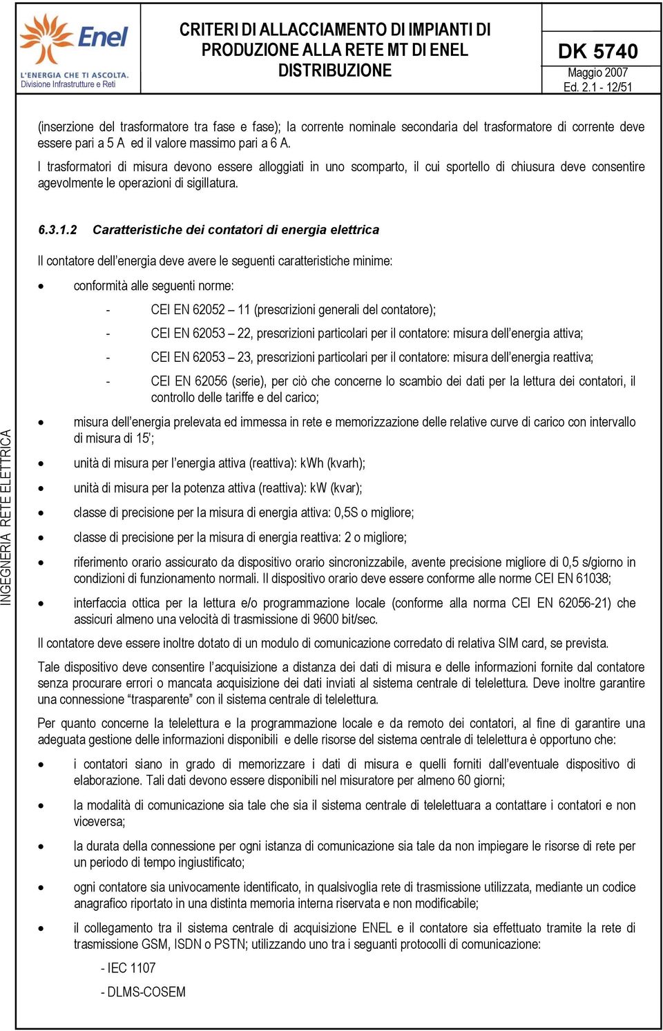 2 Caratteristiche dei contatori di energia elettrica Il contatore dell energia deve avere le seguenti caratteristiche minime: conformità alle seguenti norme: - CEI EN 62052 11 (prescrizioni generali