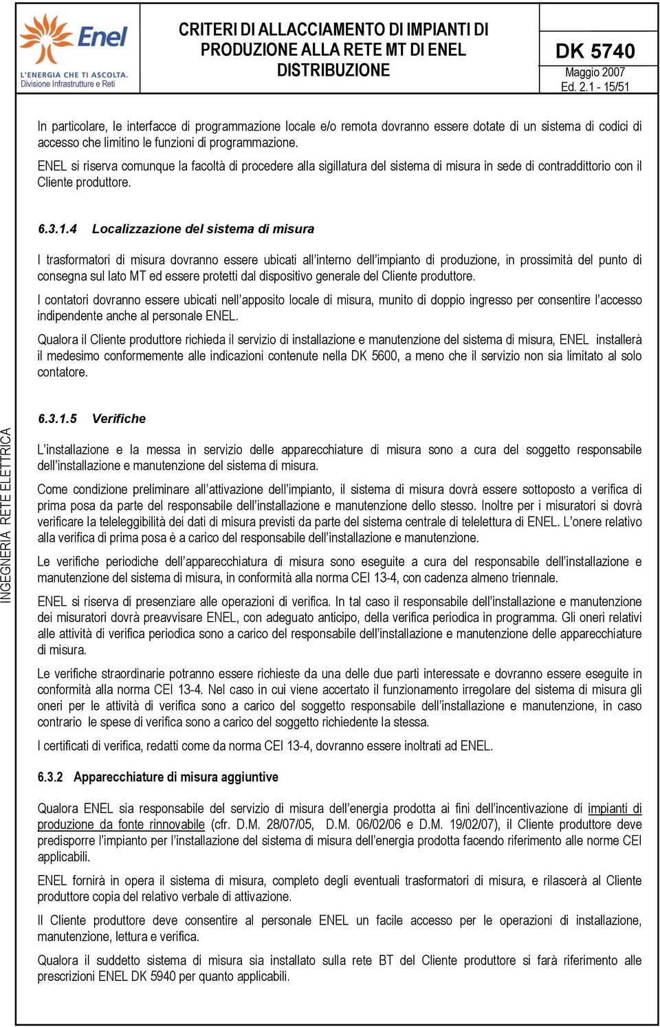 4 Localizzazione del sistema di misura I trasformatori di misura dovranno essere ubicati all interno dell impianto di produzione, in prossimità del punto di consegna sul lato MT ed essere protetti