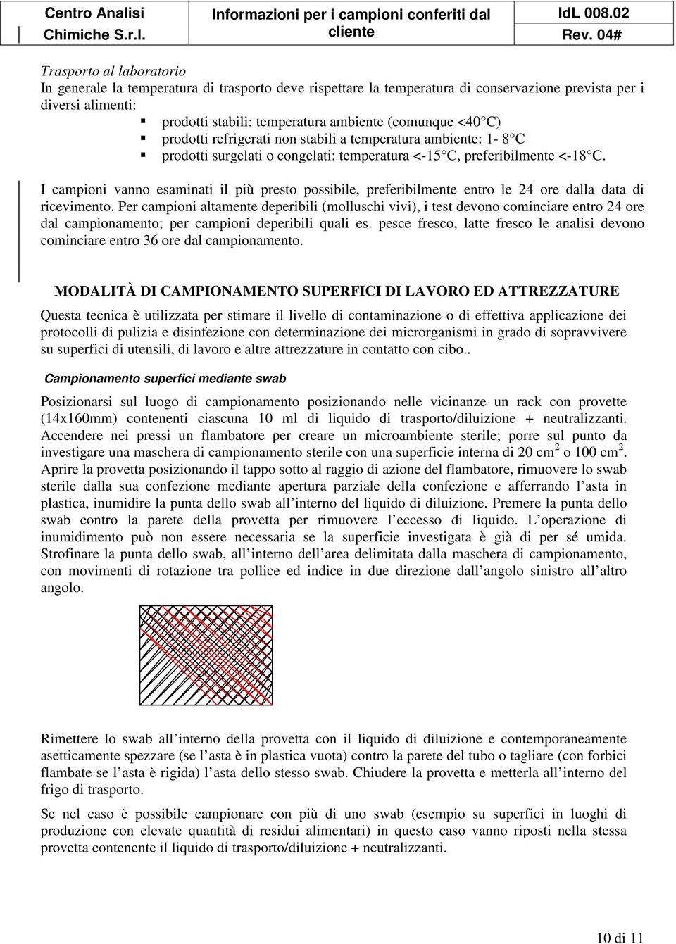 I campioni vanno esaminati il più presto possibile, preferibilmente entro le 24 ore dalla data di ricevimento.