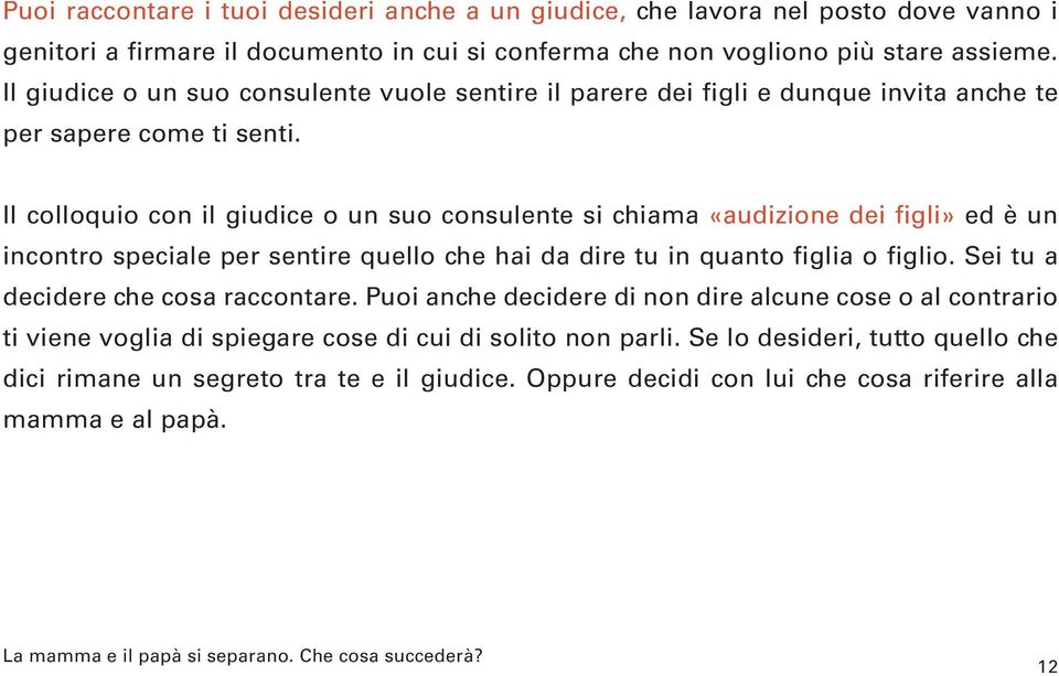 Il colloquio con il giudice o un suo consulente si chiama «audizione dei figli» ed è un incontro speciale per sentire quello che hai da dire tu in quanto figlia o figlio.