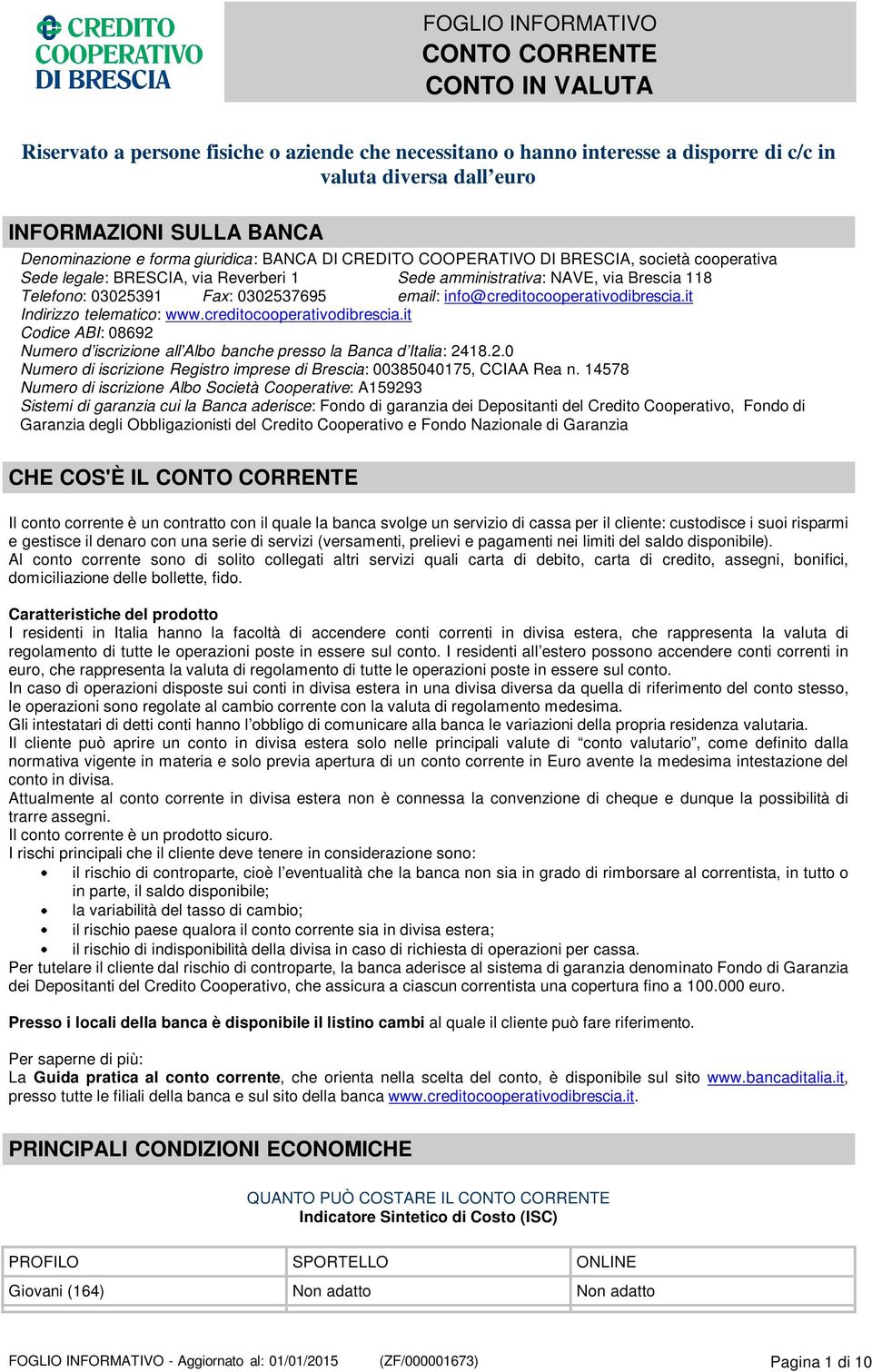 it Indirizzo telematico: www.creditocooperativodibrescia.it Codice ABI: 08692 Numero d iscrizione all Albo banche presso la Banca d Italia: 2418.2.0 Numero di iscrizione Registro imprese di Brescia: 00385040175, CCIAA Rea n.