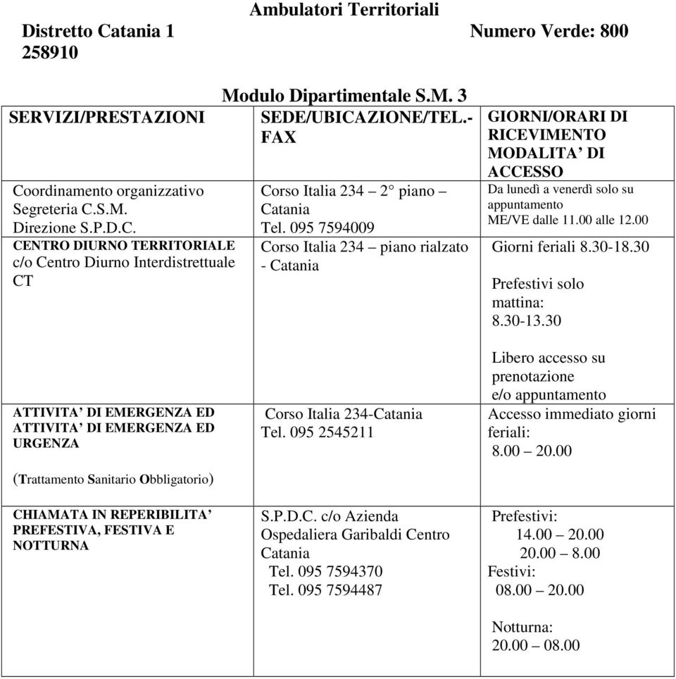 095 7594009 Corso Italia 234 piano rialzato - GIORNI/ORARI DI RICEVIMENTO MODALITA DI ACCESSO Da lunedì a venerdì solo su appuntamento ME/VE dalle 11.00 alle 12.00 Giorni feriali 8.30-18.