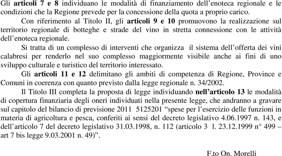 Si tratta di un complesso di interventi che organizza il sistema dell offerta dei vini calabresi per renderlo nel suo complesso maggiormente visibile anche ai fini di uno sviluppo culturale e