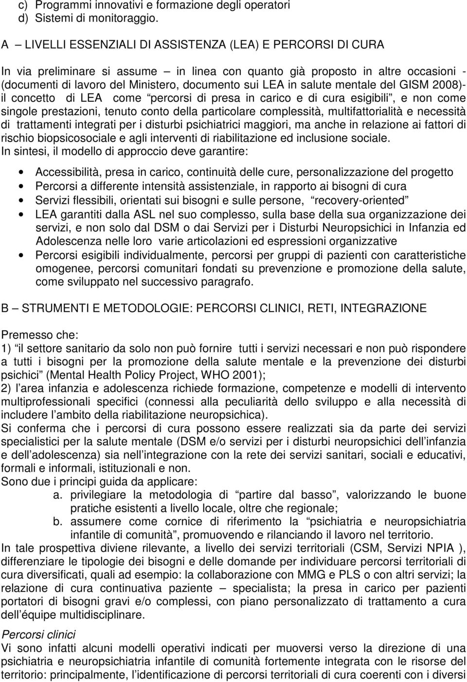 salute mentale del GISM 2008)- il concetto di LEA come percorsi di presa in carico e di cura esigibili, e non come singole prestazioni, tenuto conto della particolare complessità, multifattorialità e