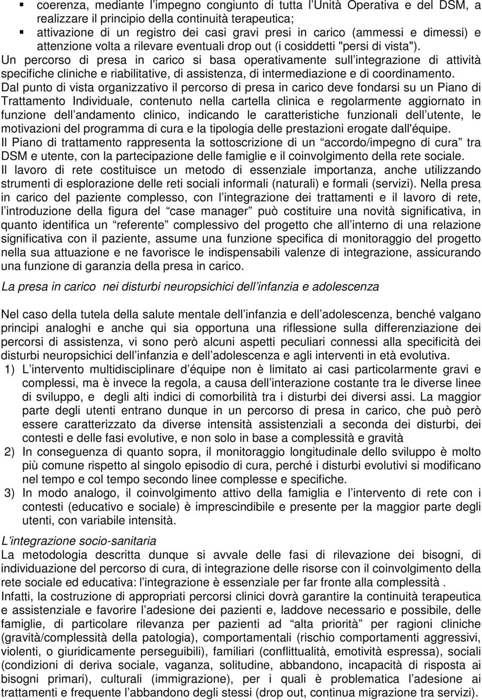 Un percorso di presa in carico si basa operativamente sull integrazione di attività specifiche cliniche e riabilitative, di assistenza, di intermediazione e di coordinamento.