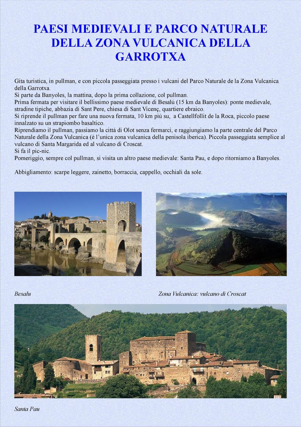 Prima fermata per visitare il bellissimo paese medievale di Besalú (15 km da Banyoles): ponte medievale, stradine tipiche, abbazia di Sant Pere, chiesa di Sant Vicenç, quartiere ebraico.