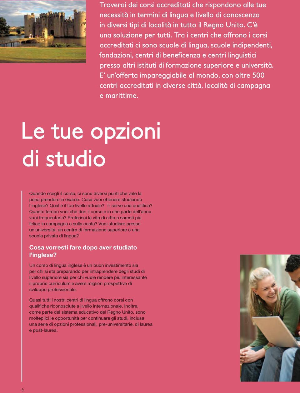 università. E un offerta impareggiabile al mondo, con oltre 500 centri accreditati in diverse città, località di campagna e marittime.