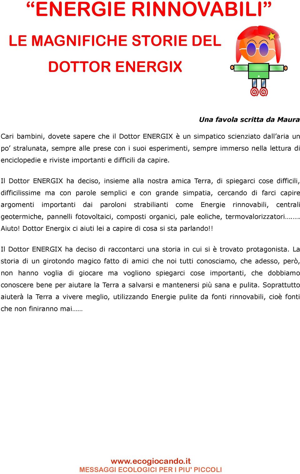 Il Dottor ENERGIX ha deciso, insieme alla nostra amica Terra, di spiegarci cose difficili, difficilissime ma con parole semplici e con grande simpatia, cercando di farci capire argomenti importanti