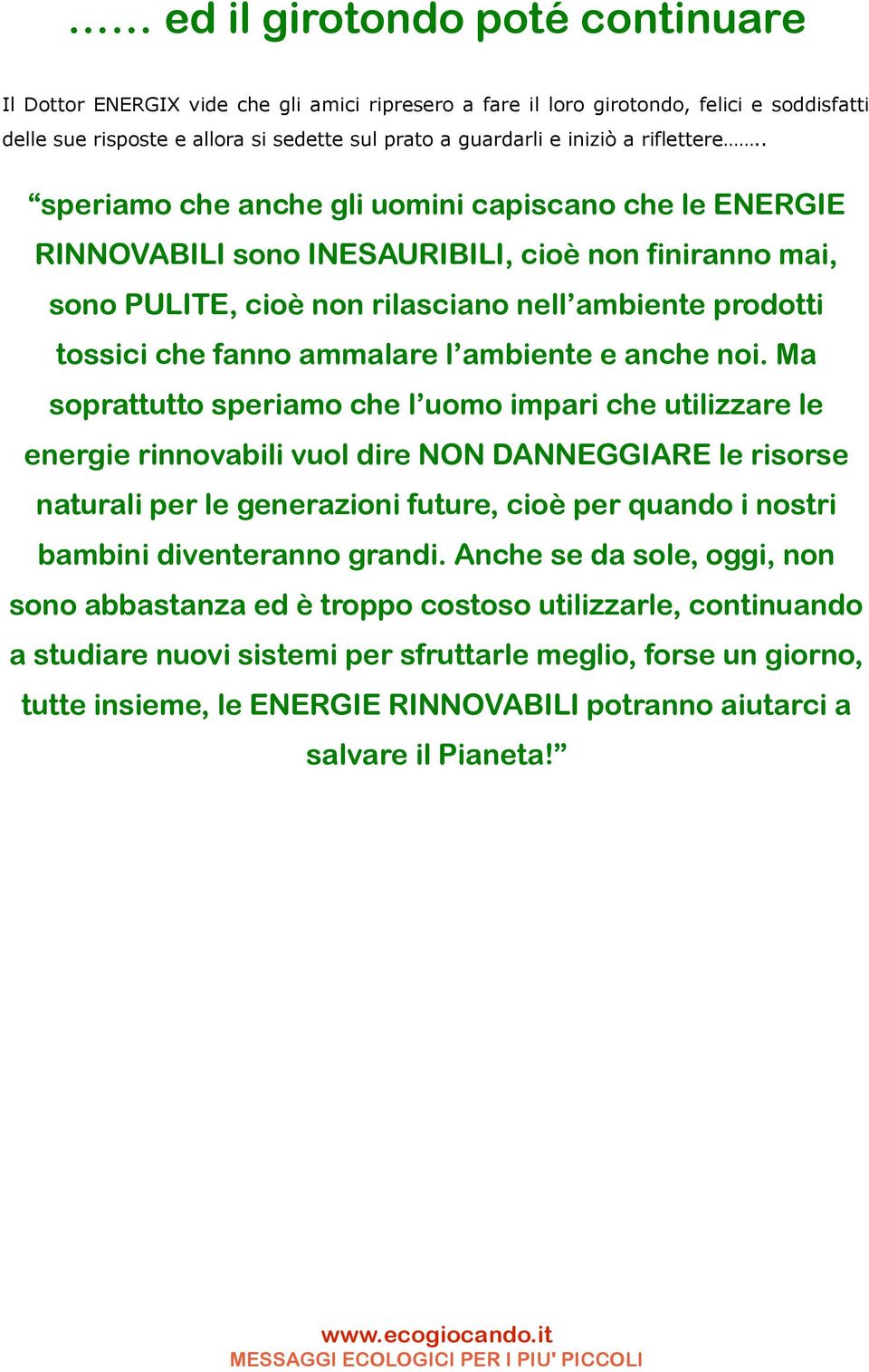 . speriamo che anche gli uomini capiscano che le ENERGIE RINNOVABILI sono INESAURIBILI, cioè non finiranno mai, sono PULITE, cioè non rilasciano nell ambiente prodotti tossici che fanno ammalare l