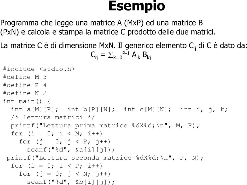 h> #define M 3 #define P 4 #define N 2 int main() { int a[m][p]; int b[p][n]; int c[m][n]; int i, j, k; /* lettura matrici */ printf("lettura prima