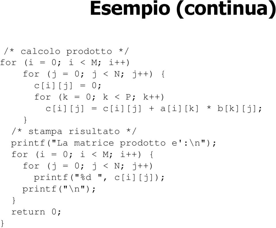 b[k][j]; /* stampa risultato */ printf("la matrice prodotto e':\n"); for (i = 0;