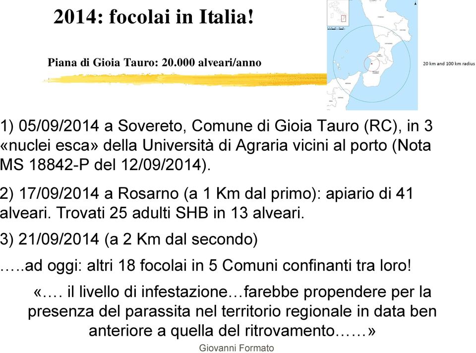 18842-P del 12/09/2014). 2) 17/09/2014 a Rosarno (a 1 Km dal primo): apiario di 41 alveari. Trovati 25 adulti SHB in 13 alveari.