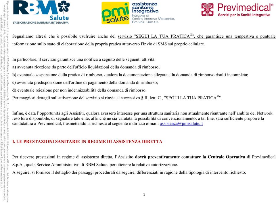 In particolare, il servizio garantisce una notifica a seguito delle seguenti attività: a) avvenuta ricezione da parte dell'ufficio liquidazioni della domanda di rimborso; b) eventuale sospensione