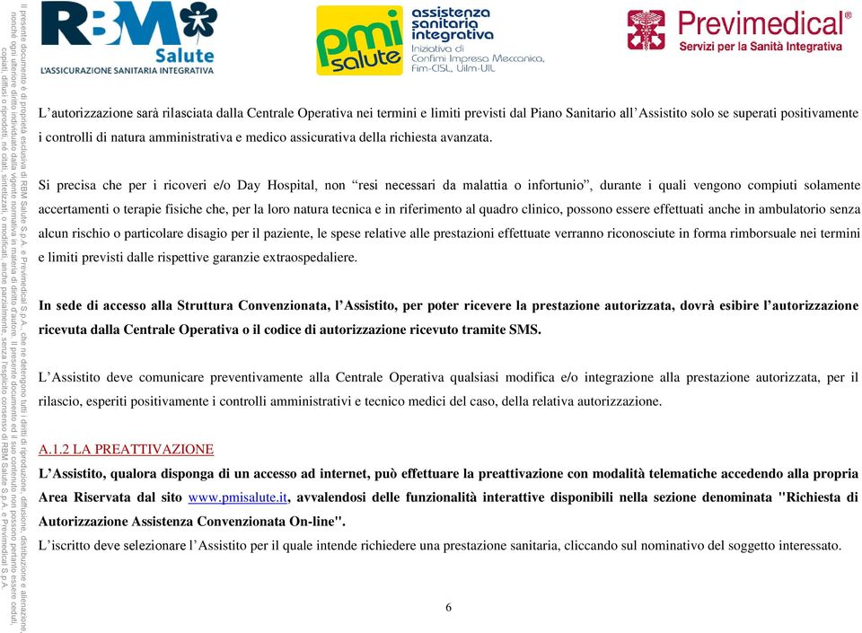 Si precisa che per i ricoveri e/o Day Hospital, non resi necessari da malattia o infortunio, durante i quali vengono compiuti solamente accertamenti o terapie fisiche che, per la loro natura tecnica