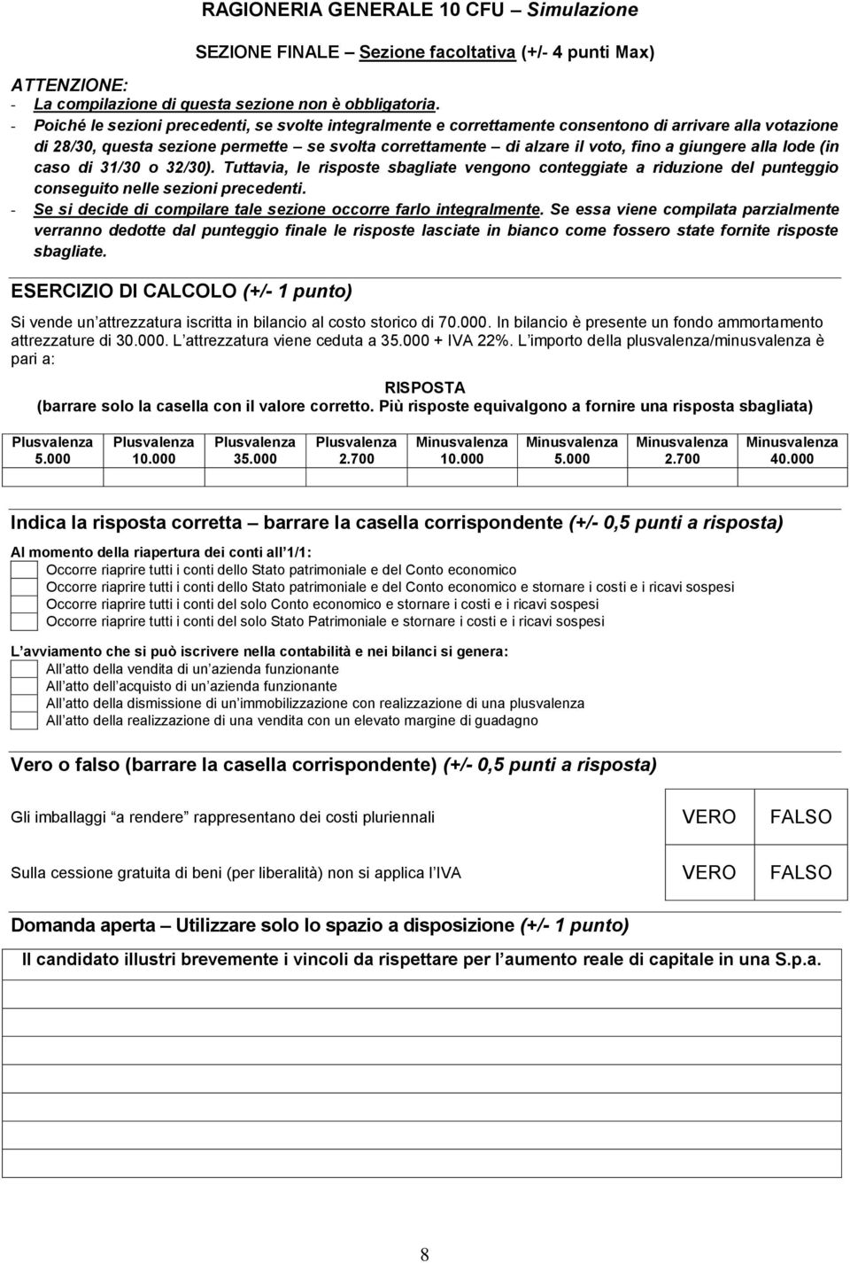 giungere alla lode (in caso di 31/30 o 32/30). Tuttavia, le risposte sbagliate vengono conteggiate a riduzione del punteggio conseguito nelle sezioni precedenti.