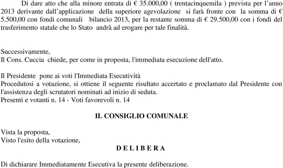 Cuccia chiede, per come in proposta, l'immediata esecuzione dell'atto.