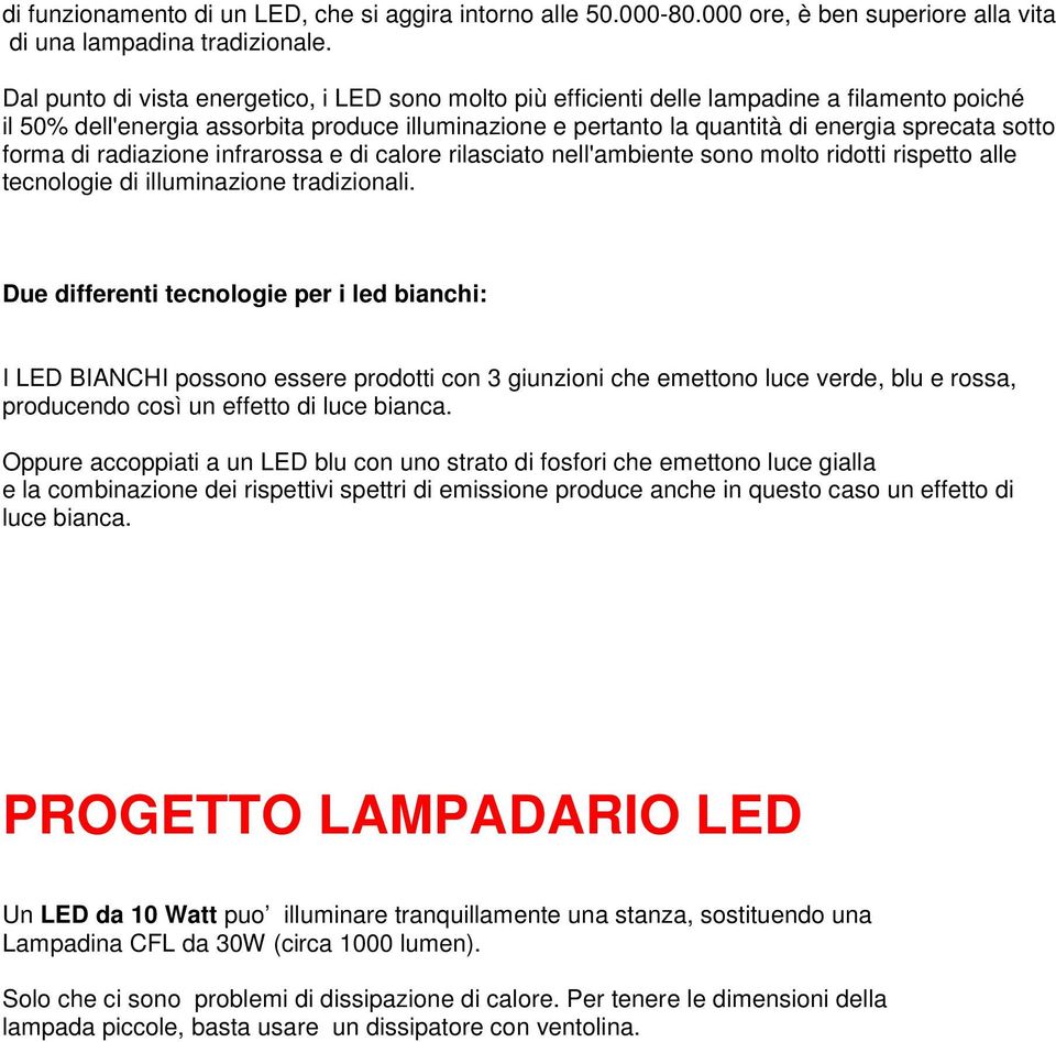 forma di radiazione infrarossa e di calore rilasciato nell'ambiente sono molto ridotti rispetto alle tecnologie di illuminazione tradizionali.