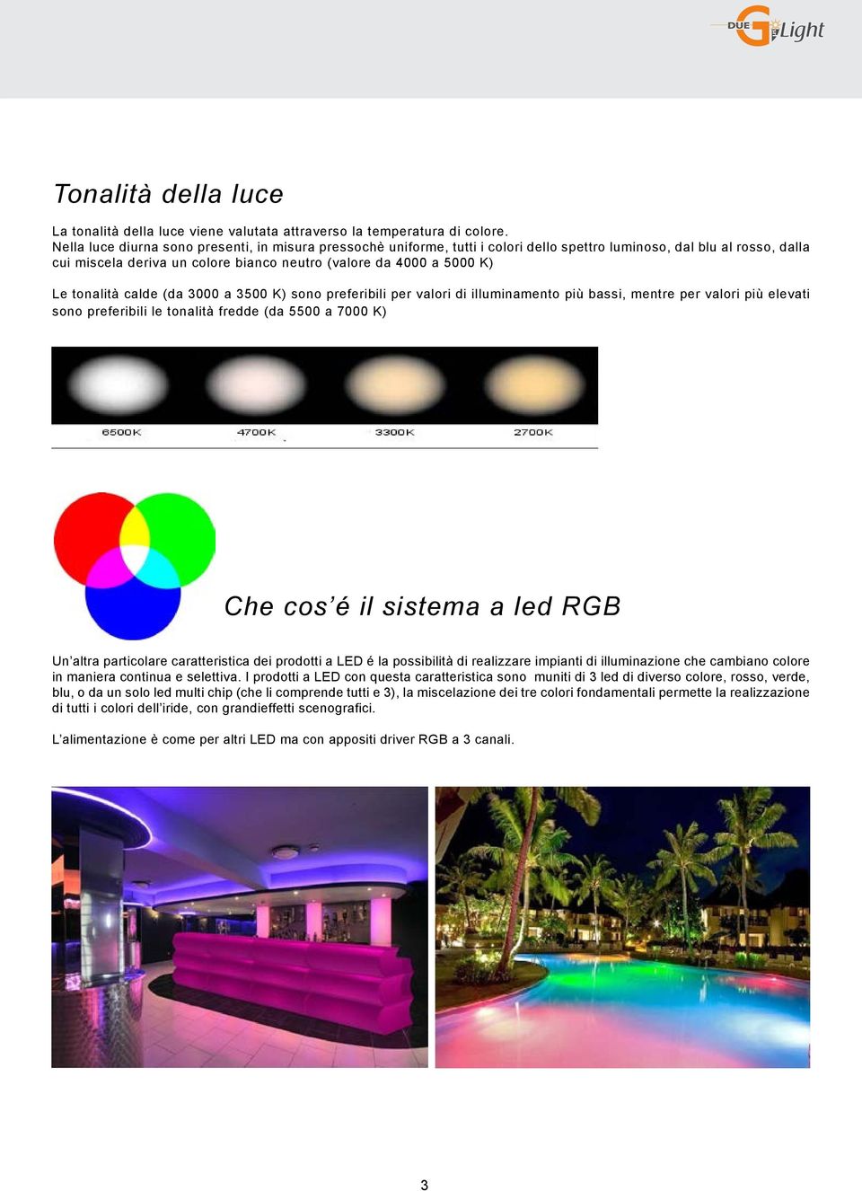 tonalità calde (da 3000 a 3500 K) sono preferibili per valori di illuminamento più bassi, mentre per valori più elevati sono preferibili le tonalità fredde (da 5500 a 7000 K) Che cos é il sistema a