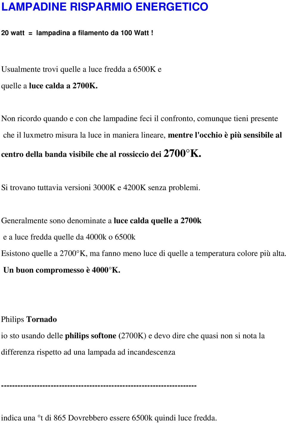 al rossiccio dei 2700 K. Si trovano tuttavia versioni 3000K e 4200K senza problemi.