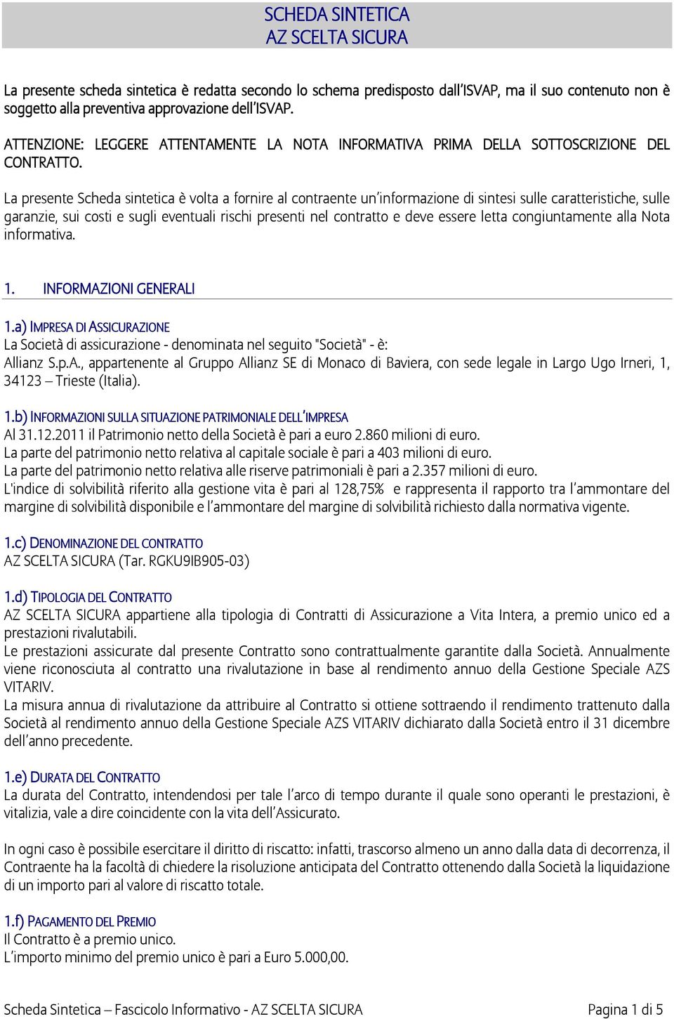 La presente Scheda sintetica è volta a fornire al contraente un informazione di sintesi sulle caratteristiche, sulle garanzie, sui costi e sugli eventuali rischi presenti nel contratto e deve essere