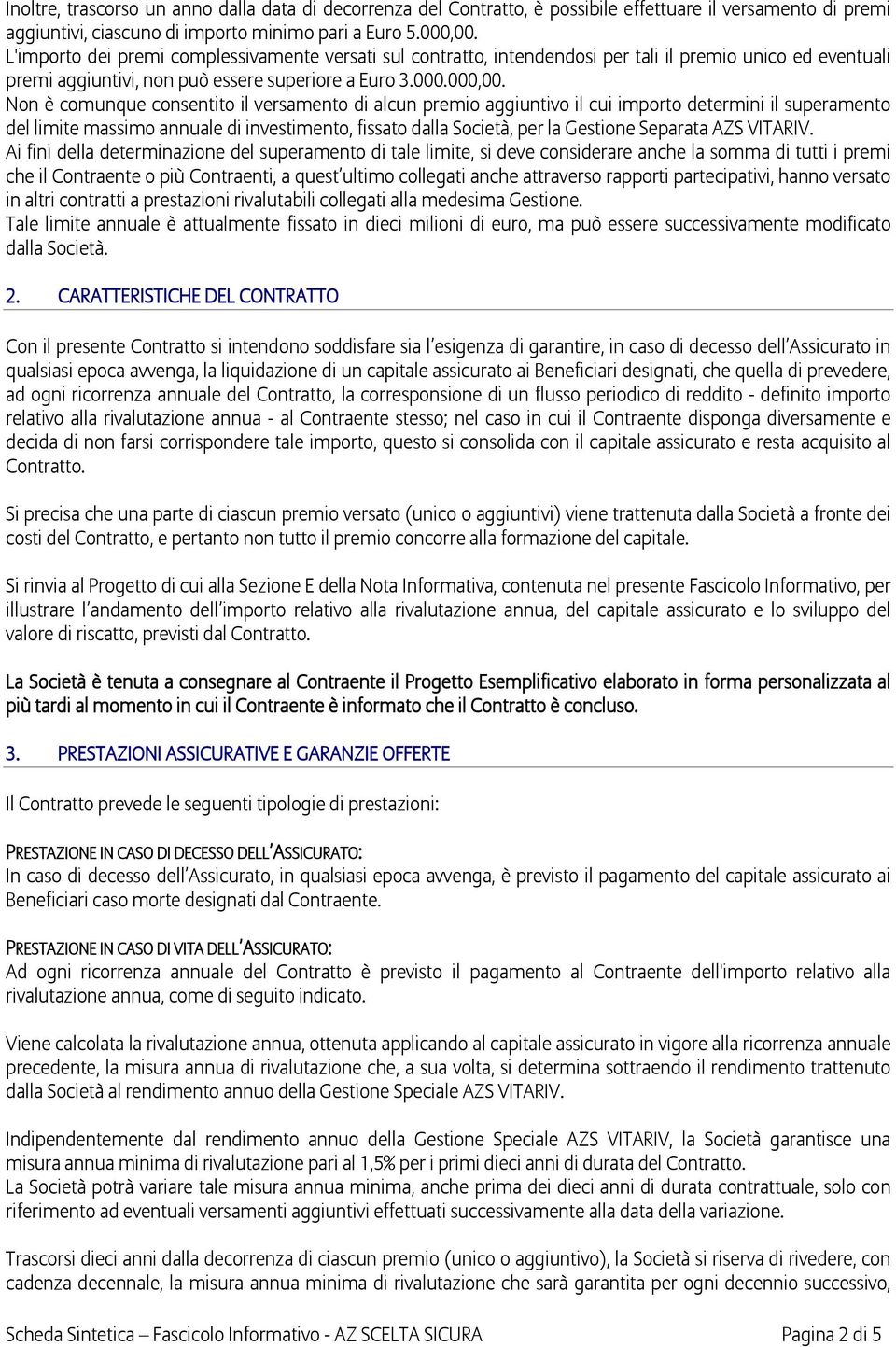 Non è comunque consentito il versamento di alcun premio aggiuntivo il cui importo determini il superamento del limite massimo annuale di investimento, fissato dalla Società, per la Gestione Separata