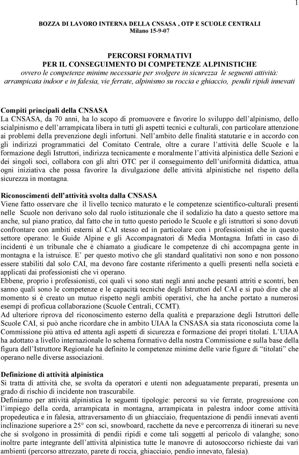 di promuovere e favorire lo sviluppo dell alpinismo, dello scialpinismo e dell arrampicata libera in tutti gli aspetti tecnici e culturali, con particolare attenzione ai problemi della prevenzione