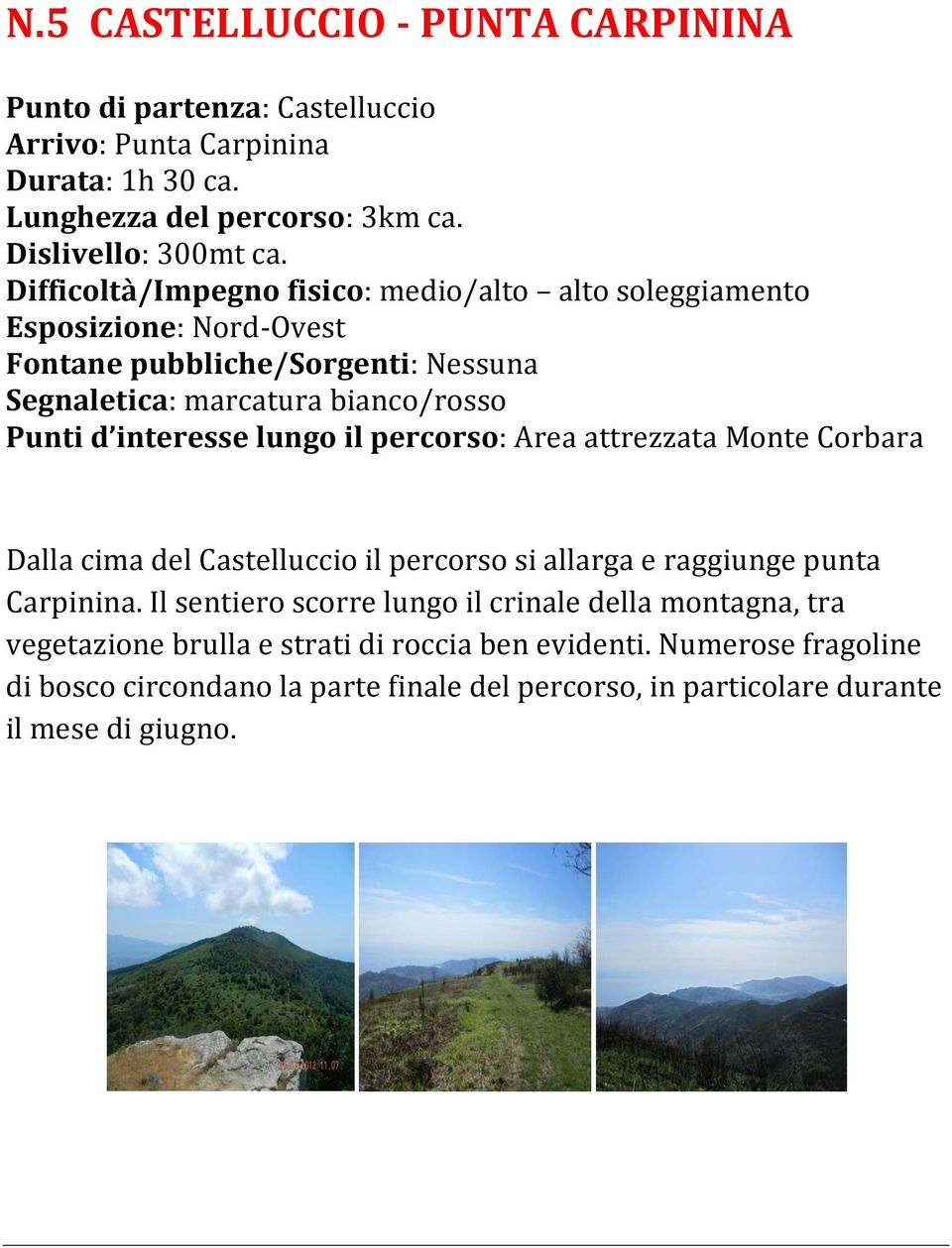 Difficoltà/Impegno fisico: medio/alto alto soleggiamento Esposizione: Nord-Ovest Punti d interesse lungo il percorso: Area attrezzata Monte Corbara