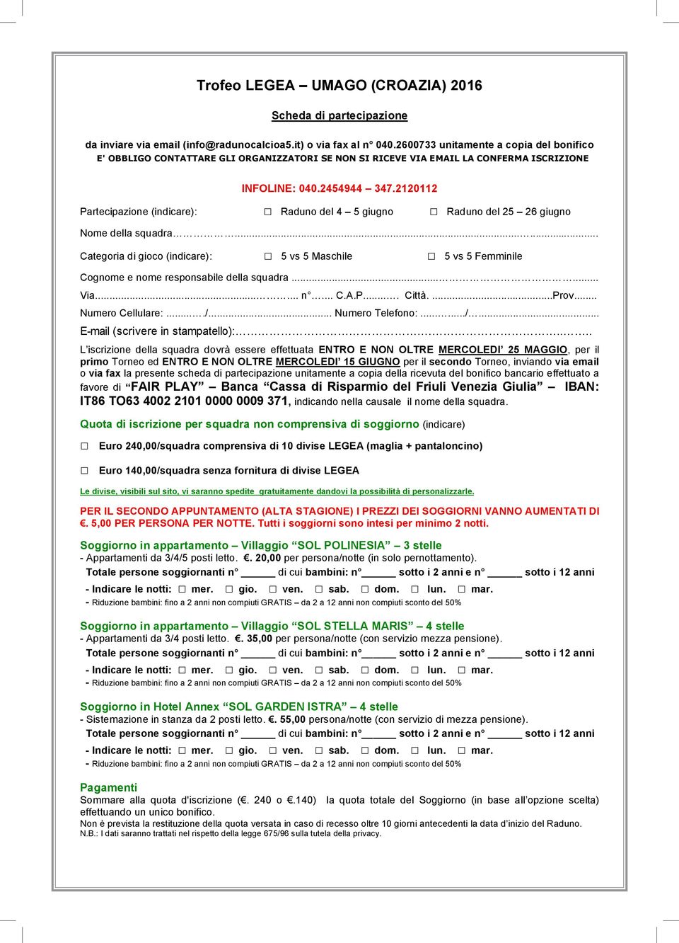 2120112 Partecipazione (indicare): Raduno del 4 5 giugno Raduno del 25 26 giugno Nome della squadra.