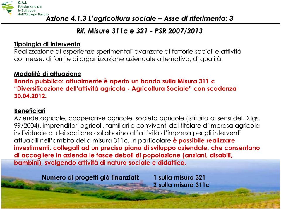 di qualità. Modalità di attuazione Bando pubblico: attualmente è aperto un bando sulla Misura 311 c Diversificazione dell attività agricola - Agricoltura Sociale con scadenza 30.04.2012.