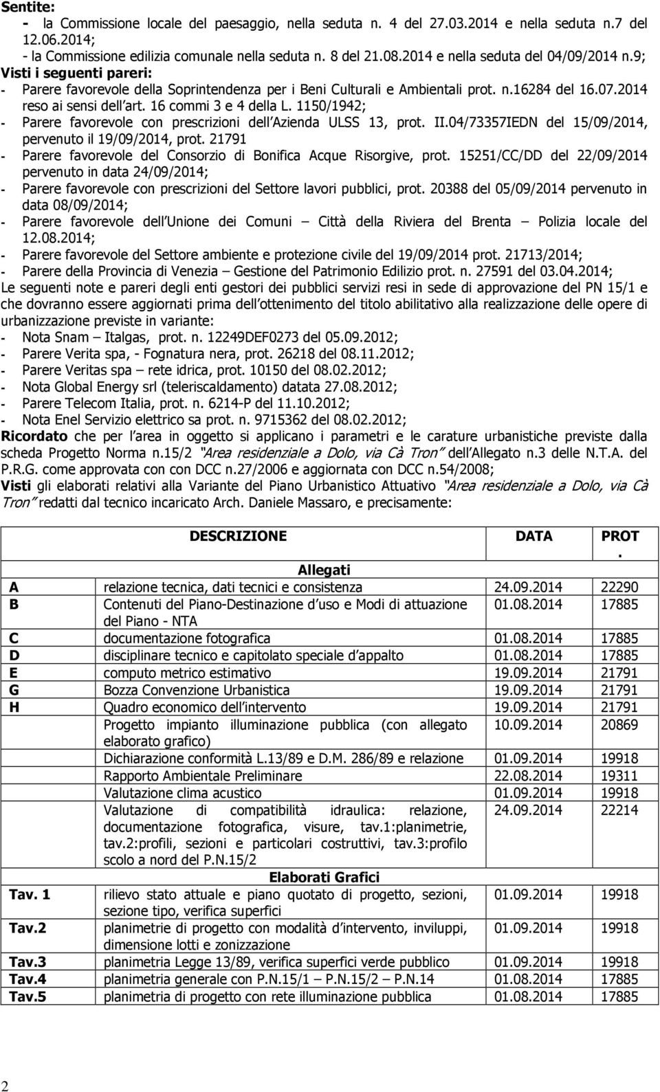 16 commi 3 e 4 della L. 1150/1942; - Parere favorevole con prescrizioni dell Azienda ULSS 13, prot. II.04/73357IEDN del 15/09/2014, pervenuto il 19/09/2014, prot.