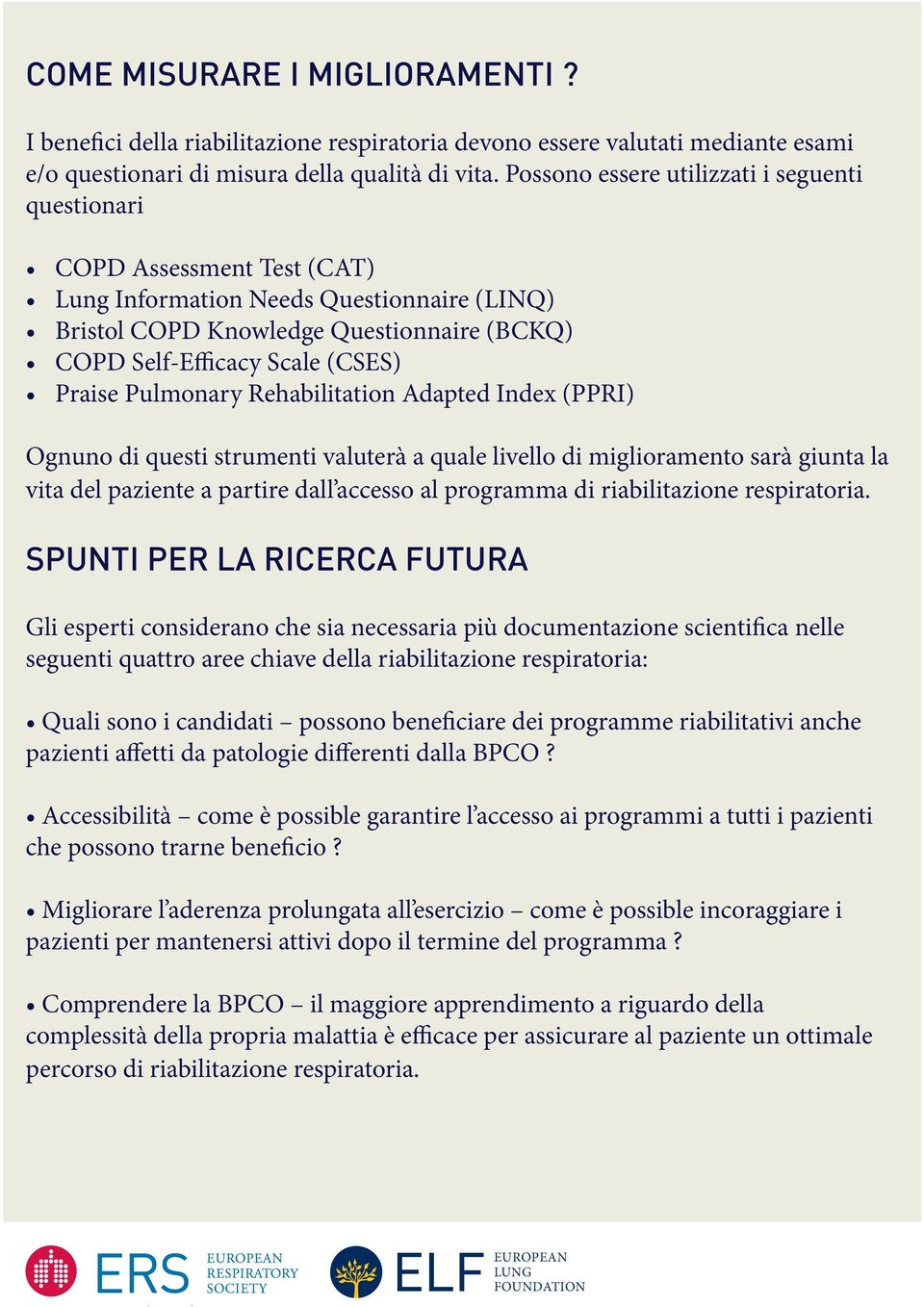 Praise Pulmonary Rehabilitation Adapted Index (PPRI) Ognuno di questi strumenti valuterà a quale livello di miglioramento sarà giunta la vita del paziente a partire dall accesso al programma di