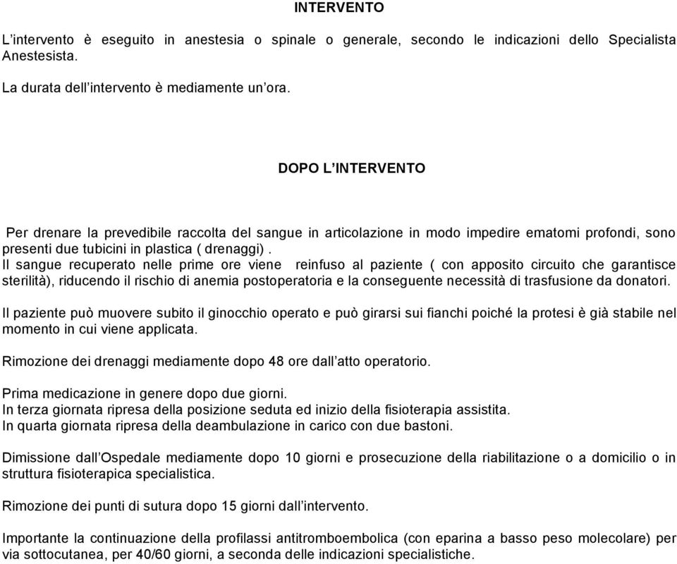 Il sangue recuperato nelle prime ore viene reinfuso al paziente ( con apposito circuito che garantisce sterilità), riducendo il rischio di anemia postoperatoria e la conseguente necessità di