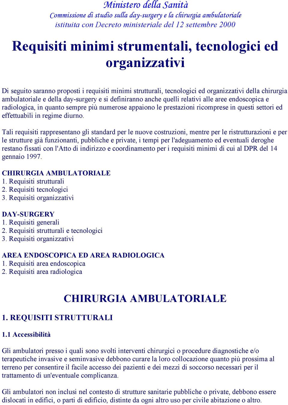 aree endoscopica e radiologica, in quanto sempre più numerose appaiono le prestazioni ricomprese in questi settori ed effettuabili in regime diurno.