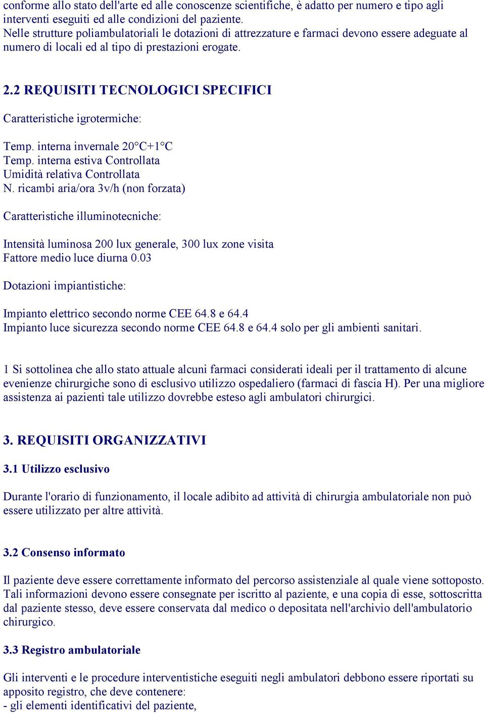 2 REQUISITI TECNOLOGICI SPECIFICI Caratteristiche igrotermiche: Temp. interna invernale 20 C+1 C Temp. interna estiva Controllata Umidità relativa Controllata N.